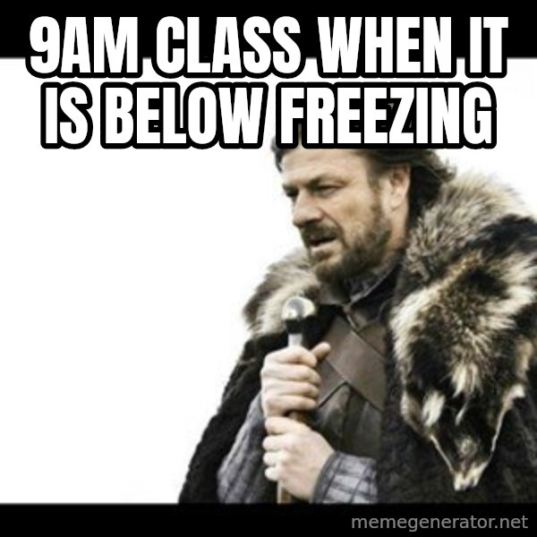 Winter is Coming meme: 9am class when it is below freezing