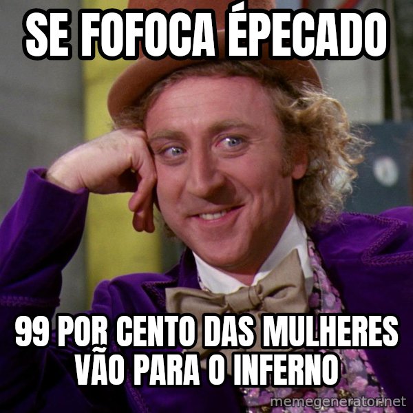 Willy Wonka meme: se fofoca épecado / 99 por cento das mulheres vão para o inferno