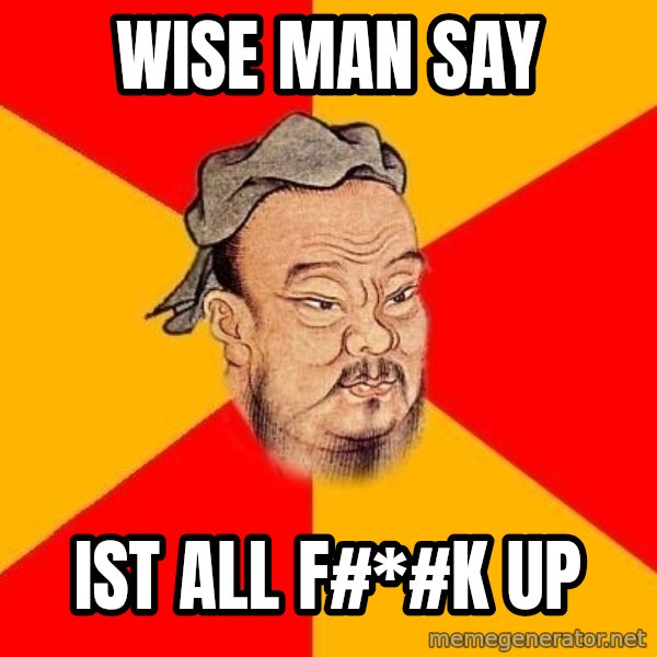 Wise Confucius meme: wise man say / ist all f#*#k up