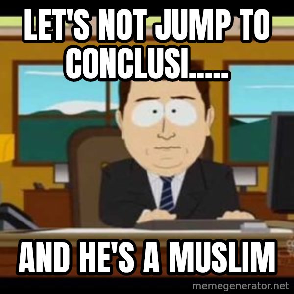 south park aand it's gone meme: Let's not jump to conclusi..... / And he's a Muslim