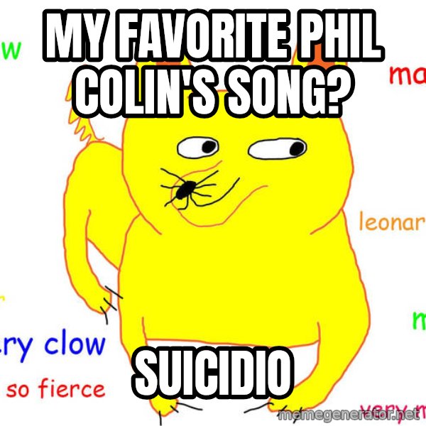 Grumpy Cat  meme: My favorite Phil Colin's song? / SUICIDIO