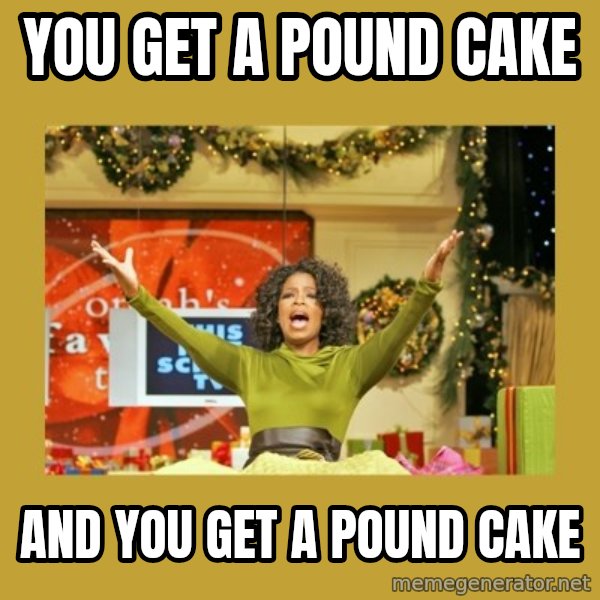 Oprah You get a meme: you get a pound cake / And you get a pound cake
