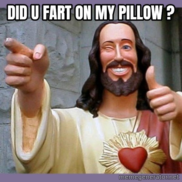buddy jesus meme: Did u fart on my pillow ?