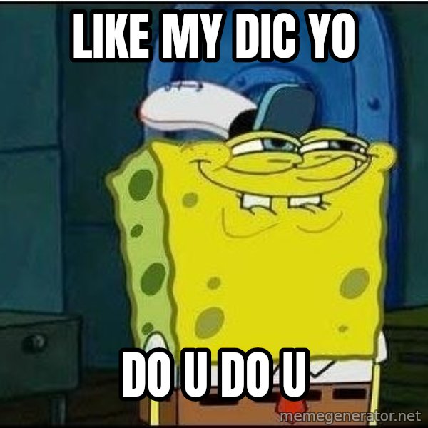 Spongebob Face meme: like my dic yo / do u do u