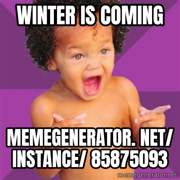 Baby $wag meme: Winter is coming / memegenerator. net/ instance/ 85875093