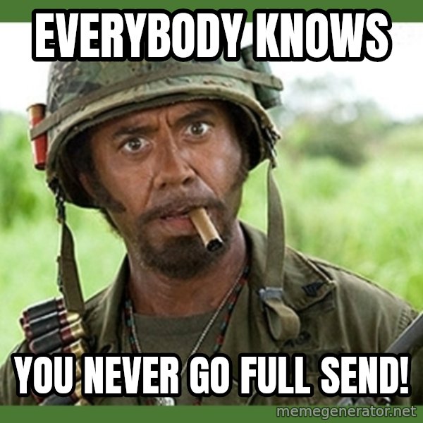 went full retard meme: Everybody knows / You never go full send!
