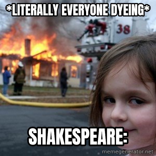 Disaster Girl meme: *literally everyone dyeing* / Shakespeare: