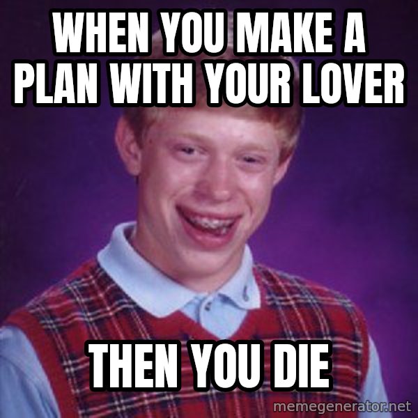 Bad Luck Brian meme: when you make a plan with your lover / then you die