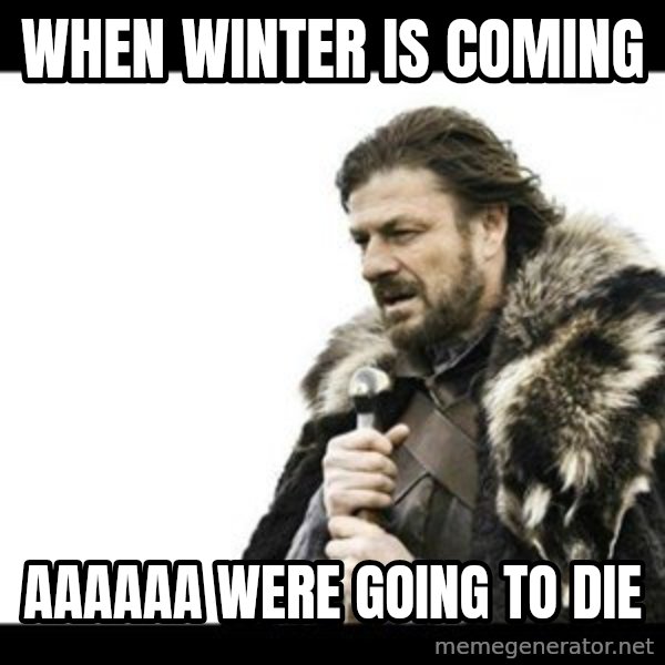 Winter is Coming meme: when winter is coming / aaaaaa were going to die