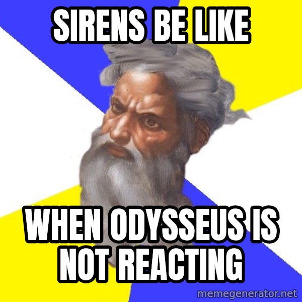 God meme: Sirens be like / When Odysseus is not reacting