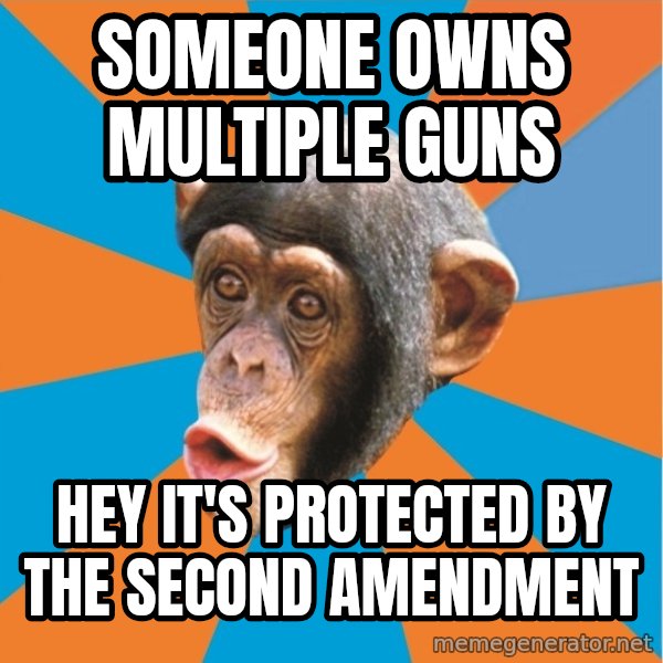 Stupid Monkey meme: Someone owns multiple guns / Hey it's protected by the second amendment