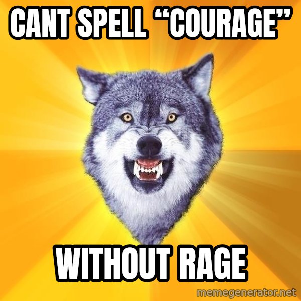 Courage Wolf meme: Cant spell “Courage” / Without rage