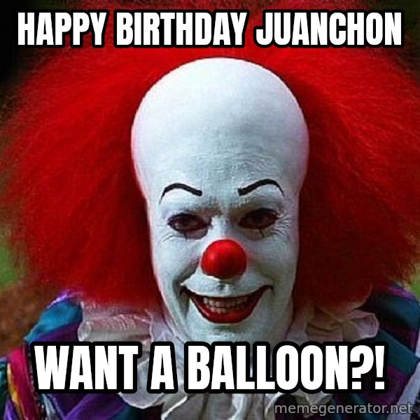 Pennywise the Clown meme: Happy Birthday Juanchon / Want A Balloon?!