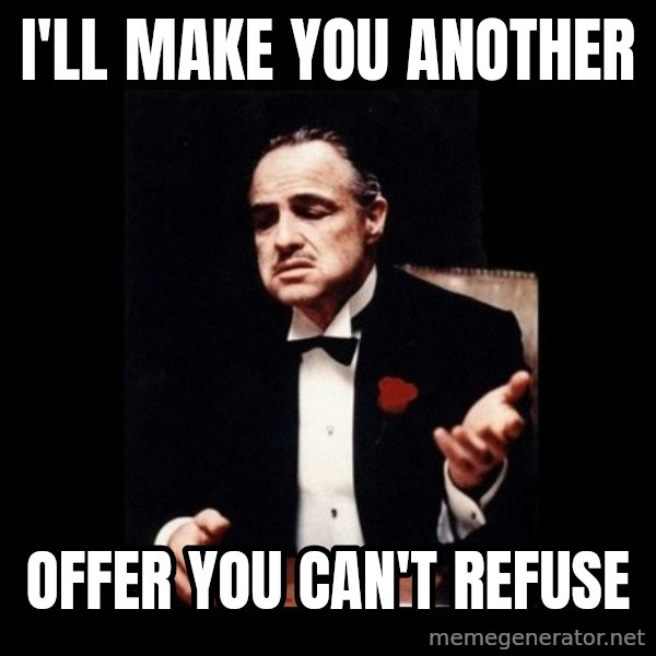 The Godfather meme: I'LL MAKE YOU ANOTHER / OFFER YOU CAN'T REFUSE