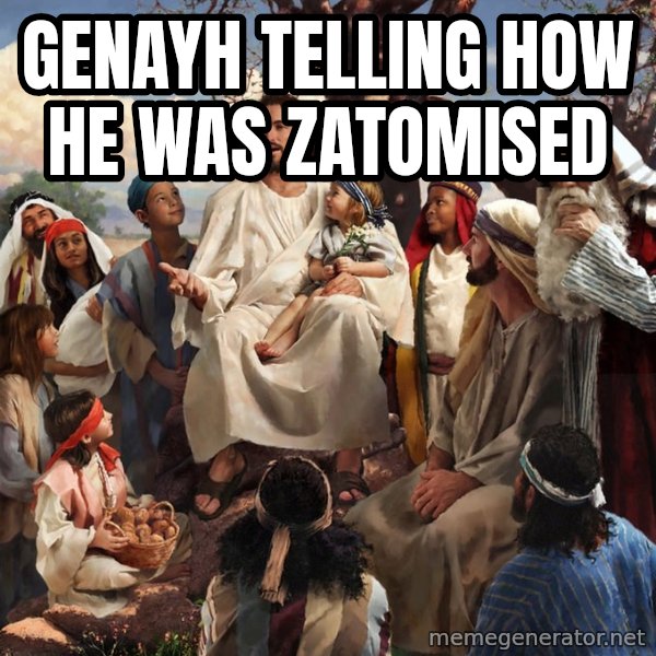 storytime jesus meme: Genayh telling how he was zatomised