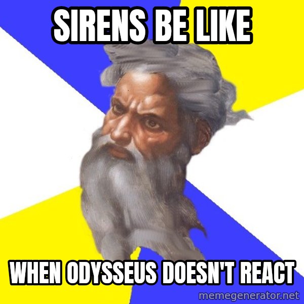 God meme: Sirens be like / when Odysseus doesn't react