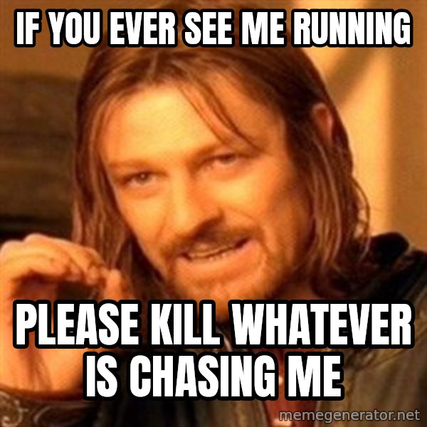 One Does Not Simply meme: if you ever see me running / please kill whatever is chasing me