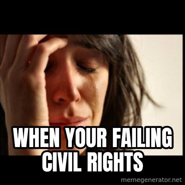 First World Problems meme: when your failing civil rights