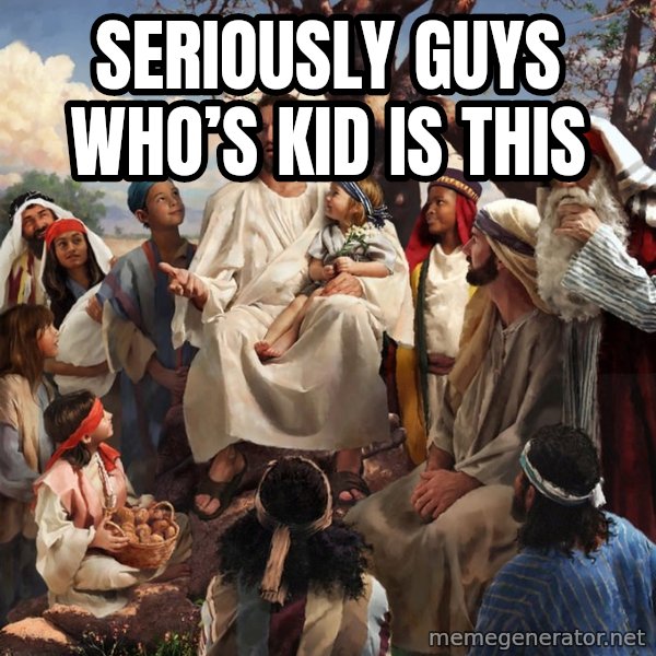 storytime jesus meme: Seriously guys who’s kid is this