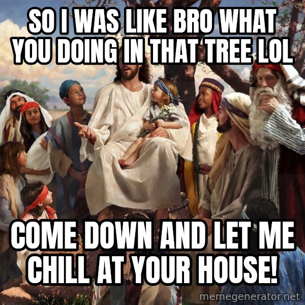 storytime jesus meme: So I was like Bro what you doing in that tree lol / Come down and let me chill at your house!
