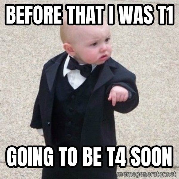 Mafia Baby meme: Before that I was T1 / Going to be T4 soon