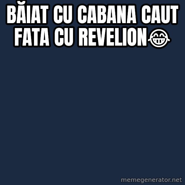 Blank Black meme: Băiat cu cabana caut fata cu revelion😂