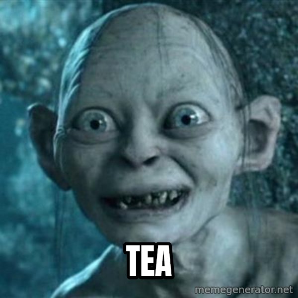 My Precious Gollum meme: TEA