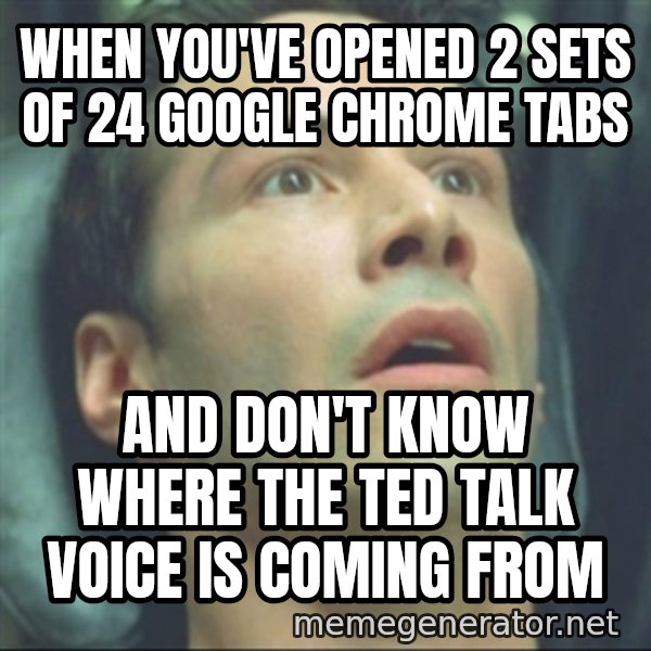 i know kung fu meme: When you've opened 2 sets of 24 Google Chrome tabs / And don't know where the TED talk voice is coming from