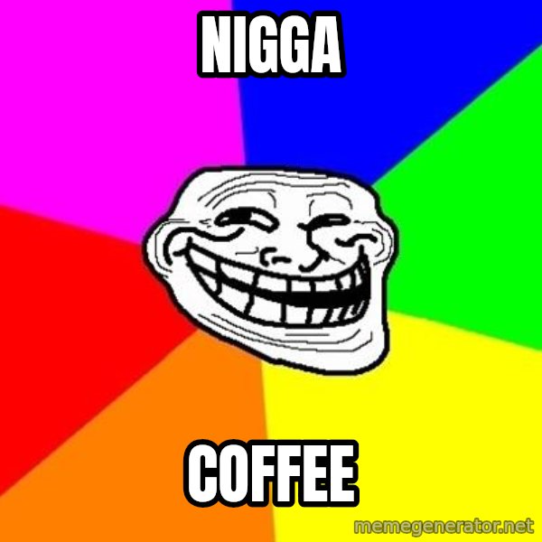Trollface meme: Nigga / Coffee