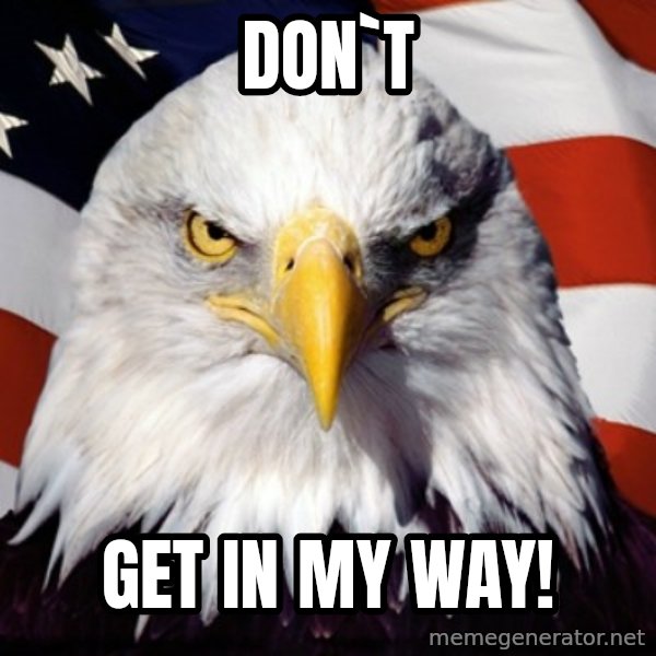 Freedom Eagle  meme: DON`T / Get In My Way!