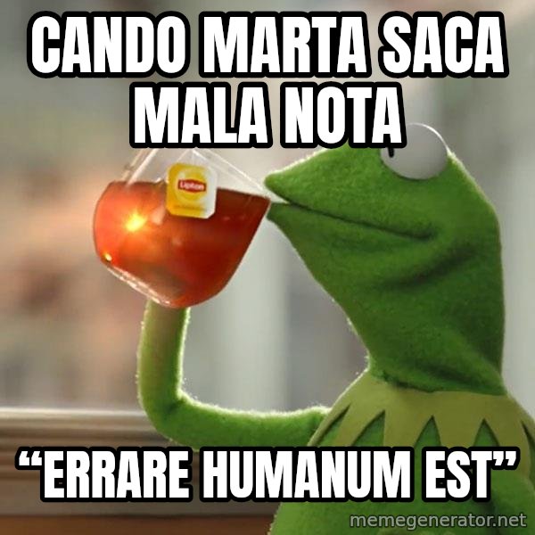 Kermit The Frog Drinking Tea meme: Cando marta saca mala nota / “Errare humanum est”