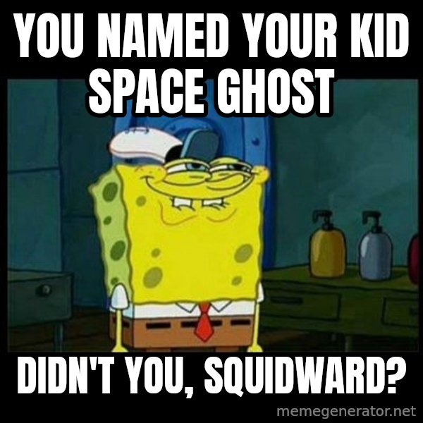 Don't you, Squidward? meme: You named your kid Space Ghost / Didn't you, Squidward?