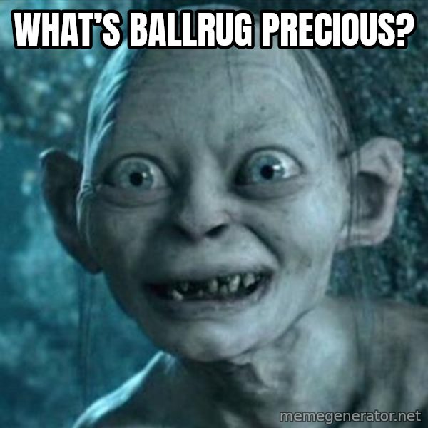 My Precious Gollum meme: What’s ballrug precious?