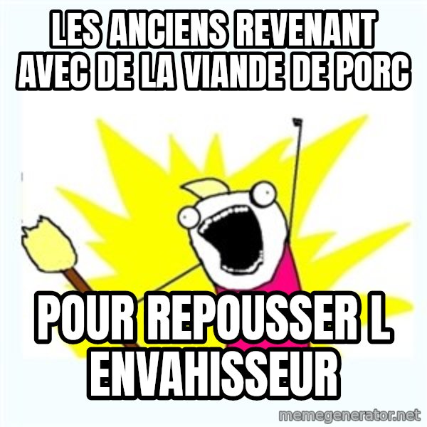 All the things meme: Les anciens revenant avec de la viande de porc / Pour repousser l envahisseur