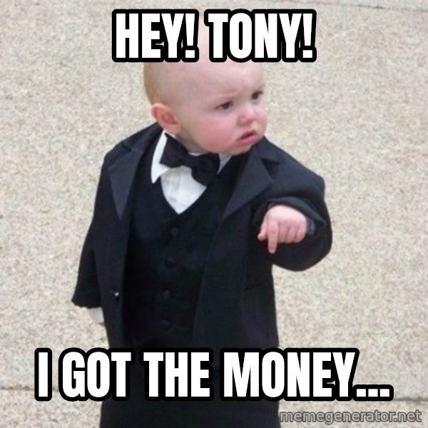 Mafia Baby meme: hey! tony! / i Got the money...