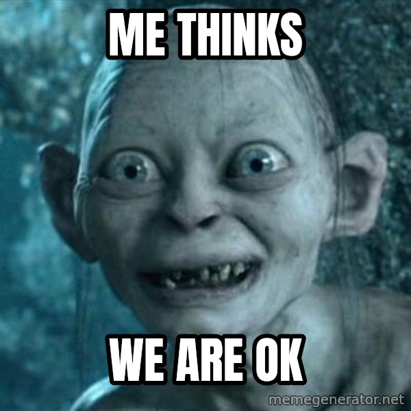 My Precious Gollum meme: Me thinks / We are ok
