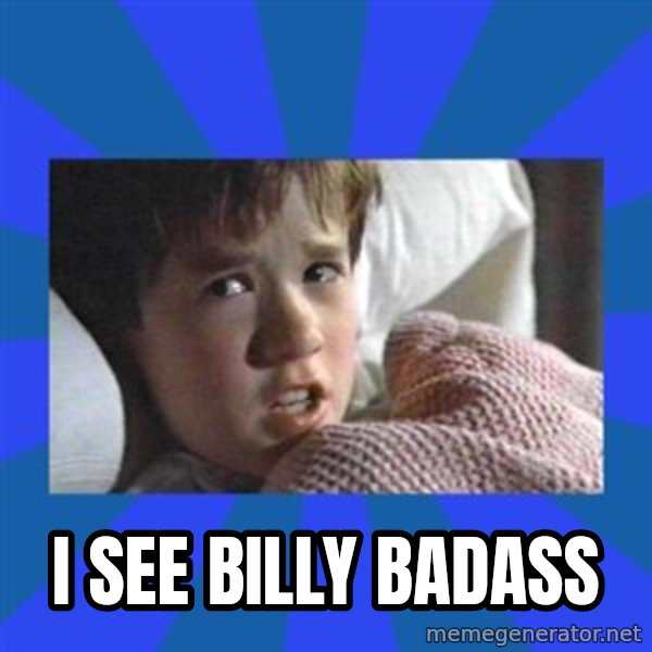 i see dead people meme: I see Billy Badass