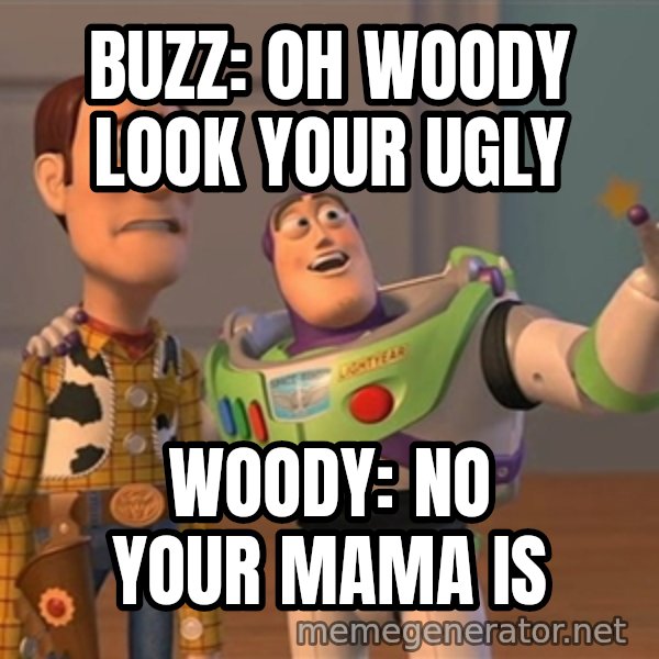 Anonymous, Anonymous Everywhere meme: buzz: oh woody look your ugly / woody: no your mama is