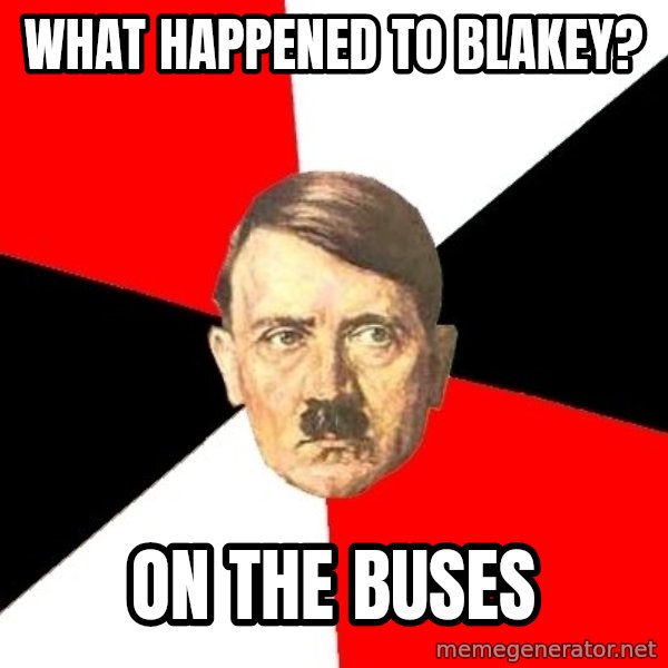 Advice Hitler meme: what happened to blakey? / on the buses