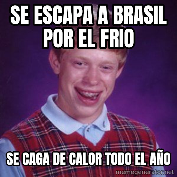 Bad Luck Brian meme: se escapa a brasil por el frio / se caga de calor todo el año