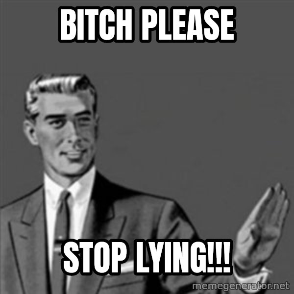 Correction Guy meme: Bitch please / Stop lying!!!