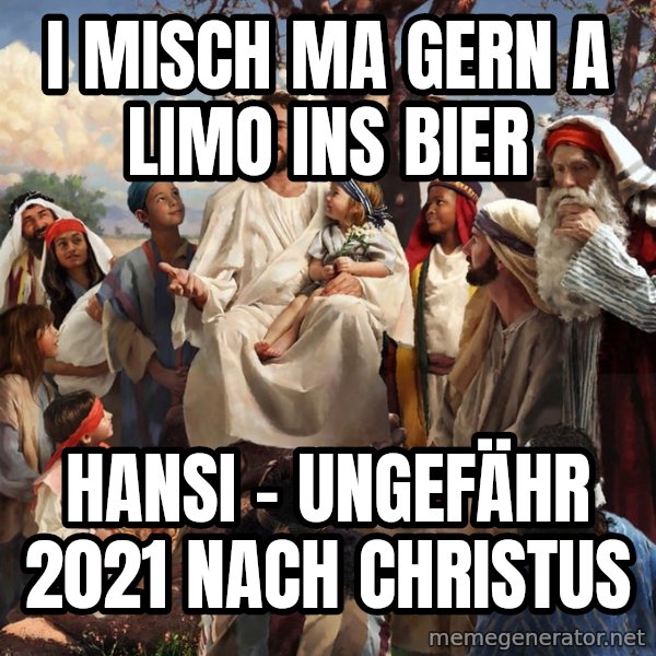 storytime jesus meme: I misch ma gern a Limo ins Bier / Hansi - Ungefähr 2021 nach Christus