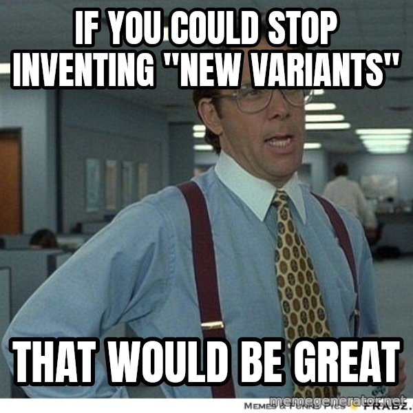 Yeah If You Could Just meme: IF you could stop inventing   "new variants" / That would be great