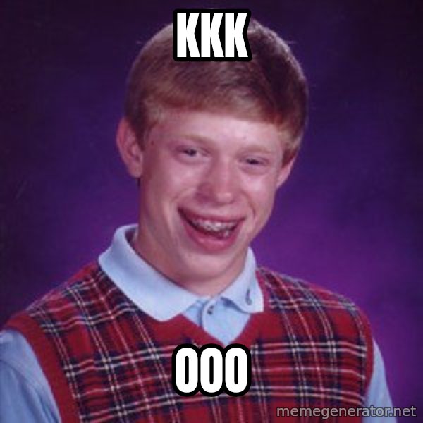 Bad Luck Brian meme: kkk / ooo