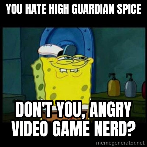 Don't you, Squidward? meme: You hate High Guardian Spice / Don't you, Angry Video Game Nerd?
