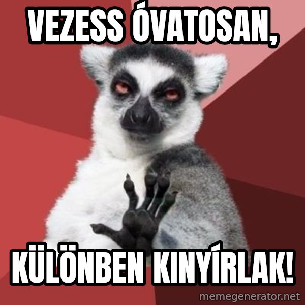 mindenki nyugodjon le a picsába meme: Vezess óvatosan, / Különben kinyírlak!