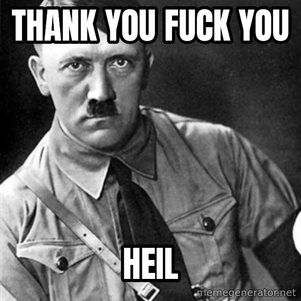 Hitler meme: thank you fuck you / heil