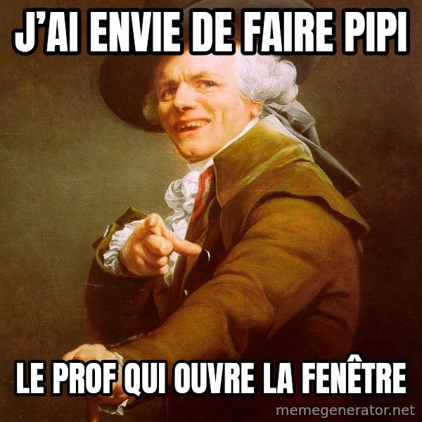 Joseph Ducreux meme: J’ai envie de faire pipi / Le prof qui ouvre la fenêtre