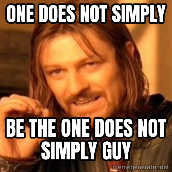 One Does Not Simply meme: one does not simply / be the one does not simply guy