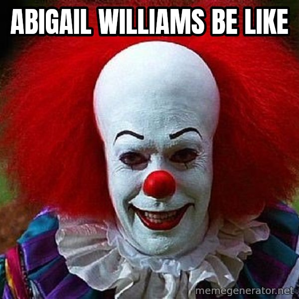 Pennywise the Clown meme: Abigail Williams be like